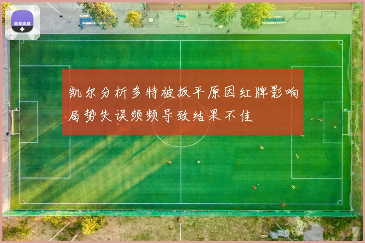 凯尔分析多特被扳平原因红牌影响局势失误频频导致结果不佳